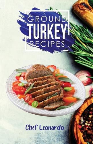 Ground Turkey Recipes: 25+ Recipes by Chef Leonardo