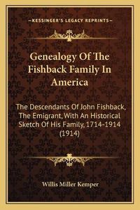 Cover image for Genealogy of the Fishback Family in America: The Descendants of John Fishback, the Emigrant, with an Historical Sketch of His Family, 1714-1914 (1914)