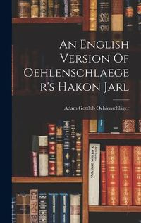 Cover image for An English Version Of Oehlenschlaeger's Hakon Jarl