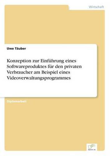 Cover image for Konzeption zur Einfuhrung eines Softwareproduktes fur den privaten Verbraucher am Beispiel eines Videoverwaltungsprogrammes