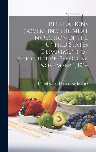 Cover image for Regulations Governing the Meat Inspection of the United States Department of Agriculture. Effective November 1, 1914