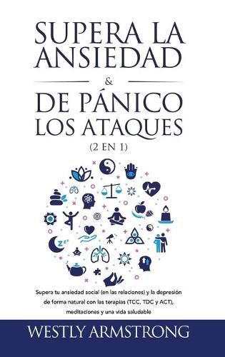 Cover image for Supera la ansiedad y los ataques de panico (2 en 1): Supera tu ansiedad social (en las relaciones) y la depresion de forma natural con las terapias (TCC, TDC y ACT), meditaciones y una vida saludable