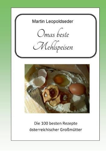 Omas beste Mehlspeisen: Die 100 besten Rezepte oesterreichischer Grossmutter