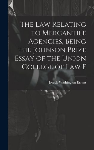 Cover image for The law Relating to Mercantile Agencies, Being the Johnson Prize Essay of the Union College of Law F