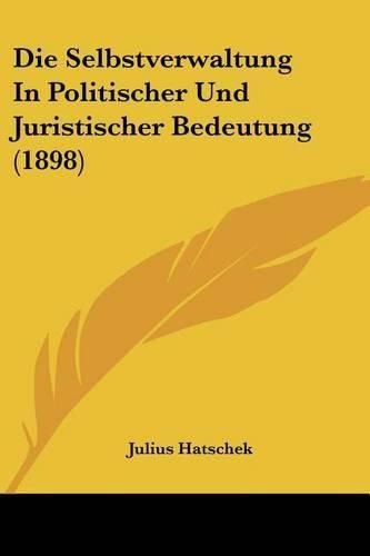 Cover image for Die Selbstverwaltung in Politischer Und Juristischer Bedeutung (1898)