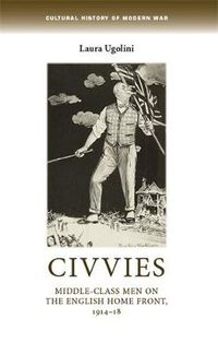 Cover image for Civvies: Middle-Class Men on the English Home Front, 1914-18