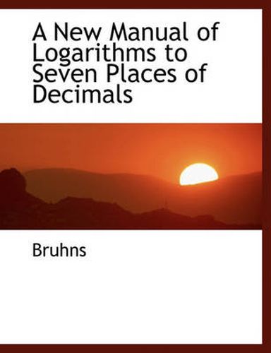 Cover image for A New Manual of Logarithms to Seven Places of Decimals