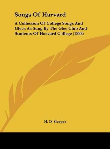 Cover image for Songs of Harvard: A Collection of College Songs and Glees as Sung by the Glee Club and Students of Harvard College (1888)