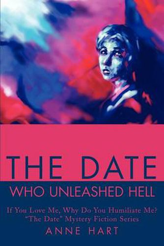 Cover image for The Date Who Unleashed Hell: If You Love Me, Why Do You Humiliate Me? the Date  Mystery Fiction Series