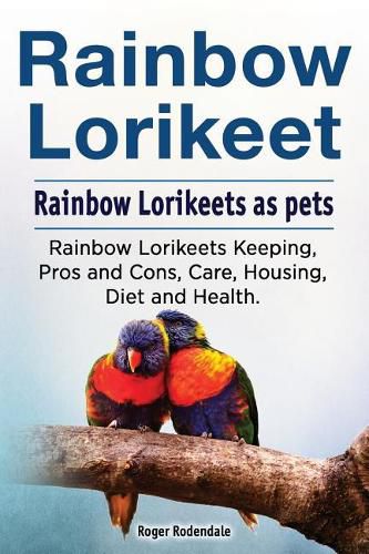 Rainbow Loirkeet. Rainbow Loirkeets as pets. Rainbow Loirkeets Keeping, Pros and Cons, Care, Housing, Diet and Health.