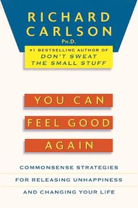 Cover image for You Can Feel Good Again: Common-Sense Strategies for Releasing Unhappiness and Changing Your Life