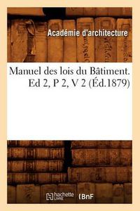 Cover image for Manuel Des Lois Du Batiment. Ed 2, P 2, V 2 (Ed.1879)