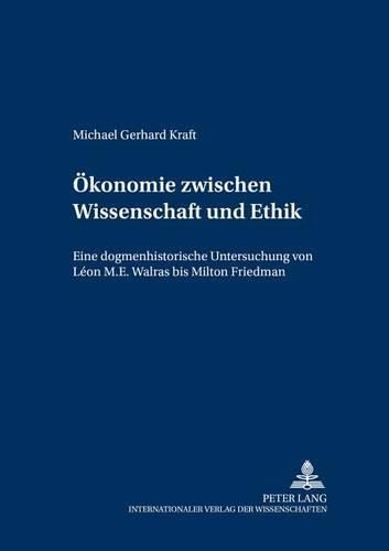 Cover image for Oekonomie Zwischen Wissenschaft Und Ethik: Eine Dogmenthistorische Untersuchung Von Leon M.E. Walras Bis Milton Friedman