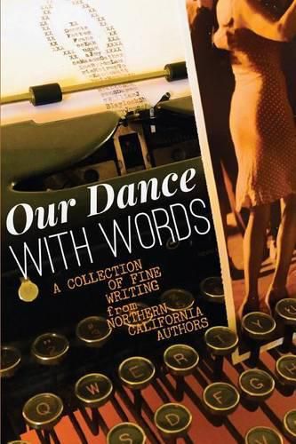 Our Dance with Words: A Collection of Fine Writing from Northern California Authors