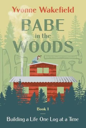 Cover image for Babe in the Woods: Building a Life One Log at a Time