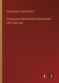 Cover image for A Discourse Delivered One Hundred and Fifty Years Ago