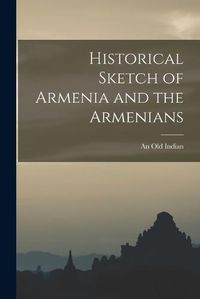 Cover image for Historical Sketch of Armenia and the Armenians