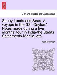 Cover image for Sunny Lands and Seas. a Voyage in the SS. 'Ceylon.' Notes Made During a Five Months' Tour in India-The Straits Settlements-Manila, Etc.