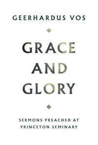 Cover image for Grace and Glory: Sermons Preached at Princeton Seminary