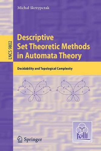 Cover image for Descriptive Set Theoretic Methods in Automata Theory: Decidability and Topological Complexity