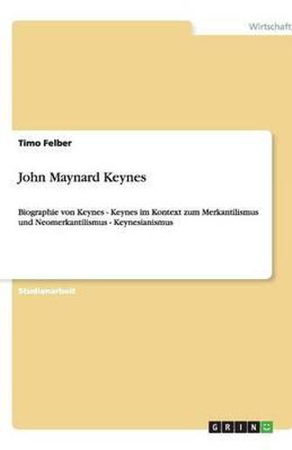 Cover image for John Maynard Keynes: Biographie von Keynes - Keynes im Kontext zum Merkantilismus und Neomerkantilismus - Keynesianismus