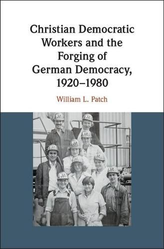 Cover image for Christian Democratic Workers and the Forging of German Democracy, 1920-1980