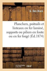 Cover image for Planchers, Poitrails Et Linteaux En Fer Lamine, Supports Ou Piliers En Fonte Ou En Fer Forge: Renseignements Pratiques Sur Leur Execution Et Calculs