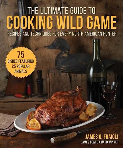 Cover image for The Ultimate Guide to Cooking Wild Game: Recipes and Techniques for Every North American Hunter