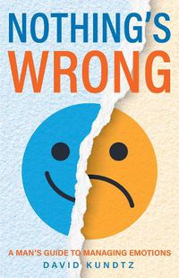 Cover image for Nothing's Wrong: A Man's Guide to Managing Emotions (Gift For Men, Learn Good Communication Skills)