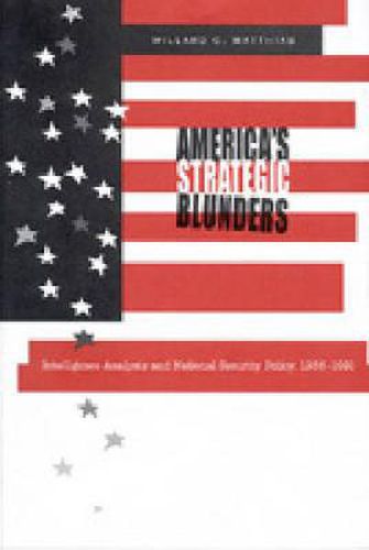 Cover image for America's Strategic Blunders: Intelligence Analysis and National Security Policy, 1936-1991