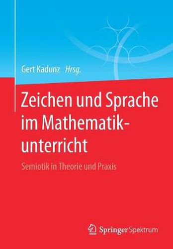 Zeichen Und Sprache Im Mathematikunterricht: Semiotik in Theorie Und Praxis