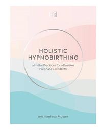Cover image for Holistic Hypnobirthing: Mindful Practices for a Positive Pregnancy and Birth