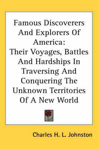 Cover image for Famous Discoverers and Explorers of America: Their Voyages, Battles and Hardships in Traversing and Conquering the Unknown Territories of a New World