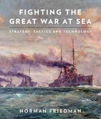 Cover image for Fighting the Great War at Sea: Strategy, Tactics and Technology