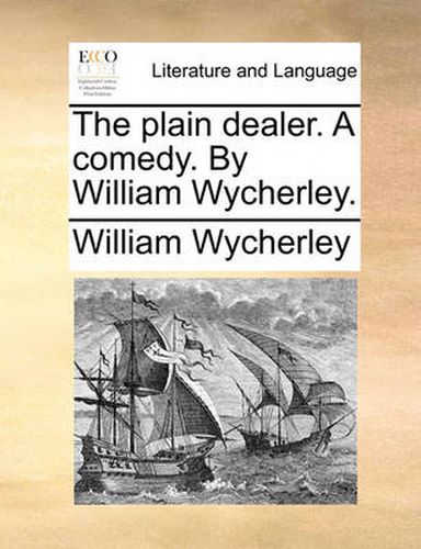 The Plain Dealer. a Comedy. by William Wycherley.