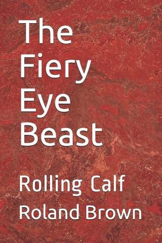 Cover image for The Fiery Eye Beast: Rolling Calf