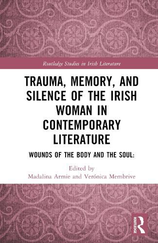 Cover image for Trauma, Memory and Silence of the Irish Woman in Contemporary Literature: Wounds of the Body and the Soul