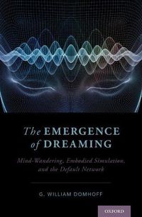 Cover image for The Emergence of Dreaming: Mind-Wandering, Embodied Simulation, and the Default Network
