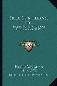 Cover image for Silex Scintillans, Etc.: Sacred Poems and Pious Ejaculations (1897)