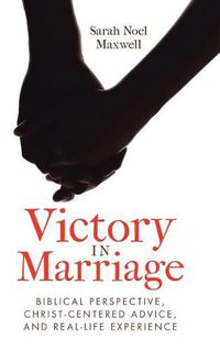 Cover image for Victory in Marriage: Biblical Perspective, Christ-Centered Advice, and Real-Life Experience