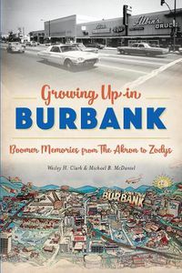 Cover image for Growing Up in Burbank: Boomer Memories from the Akron to Zodys