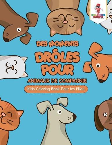 Des Moments Droles pour Animaux de Compagnie: Kids Coloring Book Pour les Filles