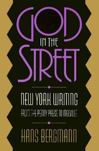 Cover image for God In The Street: New York Writing from The Penny Press to Melville