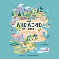 Cover image for The Wild World Handbook Lib/E: How Adventurers, Artists, Scientists--And You--Can Protect Earth's Habitats