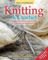 Cover image for Knitting & Crochet: A Beginner's Step-By-Step Guide to Methods and Techniques