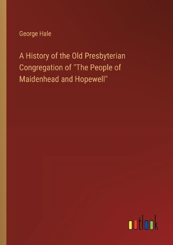 A History of the Old Presbyterian Congregation of "The People of Maidenhead and Hopewell"