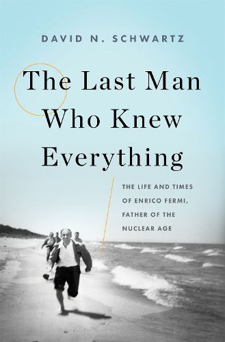 Cover image for The Last Man Who Knew Everything: The Life and Times of Enrico Fermi, Father of the Nuclear Age