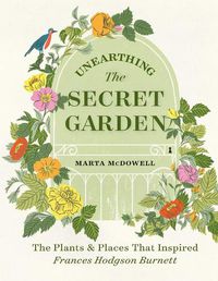 Cover image for Unearthing The Secret Garden: The Plants and Places That Inspired Frances Hodgson Burnett