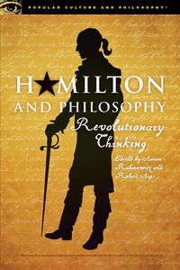 Cover image for Hamilton and Philosophy: Revolutionary Thinking