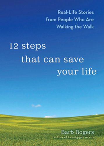 Cover image for 12 Steps That Can Change Your Life: Real-Life Stories from People Who are Walking the Walk